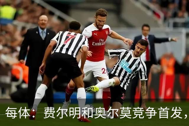 每体：费尔明和奥尔莫竞争首发，费尔明在10号位争夺中略占上风